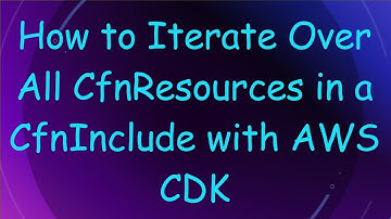 How to Iterate Over All CfnResources in a CfnInclude with AWS CDK