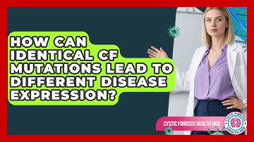 How Can Identical CF Mutations Lead To Different Disease Expression? - Cystic Fibrosis Health Hub