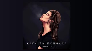 Konfuz - Кайф Ты Поймала