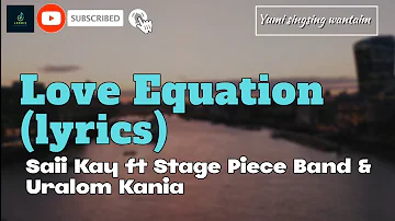 Love Equation (LYRICS) Saii Kay ft Stage Piece Band & Uralom Kania (2024)