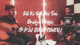 Dil Ki Gehrai - Bridge Music ( P.P.W Band Acoustic Cover ).