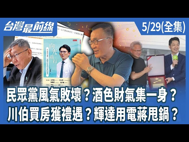 民眾黨風氣敗壞？酒色財氣集一身？ 川伯買房獲禮遇？輝達用電蔣甩鍋？【台灣最前線】2026.05.29(全集)