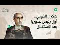 شكري القوتلي الرئيس الذي نجا من المشانق وقاد سوريا نحو الجلاء 
