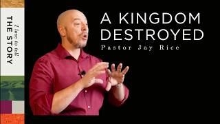 THE KINGDOM DESTROYED | Pastor Jay Rice | I Love to Tell the Story