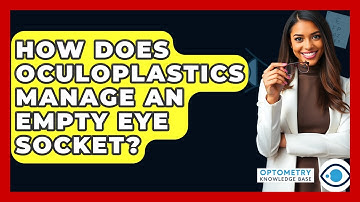 How Does Oculoplastics Manage An Empty Eye Socket? - Optometry Knowledge Base