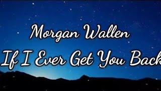 Morgan Wallen – If I Ever Get You Back (Lyrics) | Emotional Country Song 💔