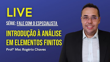 INTRODUÇÃO À ANÁLISE EM ELEMENTOS FINITOS | LIVE com Prof. MSc. Rogério Chaves