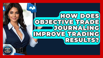 How Does Objective Trade Journaling Improve Trading Results? - Stock and Options Playbook