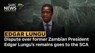 The battle over the remains of the late former Zambian President Edgar Lungu heads to the SCA The battle over the remains of the late former Zambian President Edgar Lungu heads to the SCA
