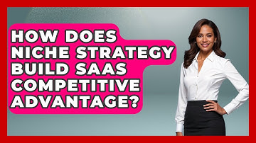 How Does Niche Strategy Build SaaS Competitive Advantage? - The SaaS Pros Breakdown