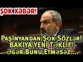 ŞOK XƏBƏR! Paşinyanda Şok sözlər! BAKIYA YENİ TƏKLİF! Əgər Bunu Etməsəz..