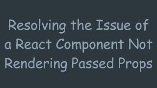 Resolving the Issue of a React Component Not Rendering Passed Props