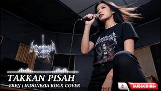 TAKKAN PISAH - EREN | COVER BY INDONESIA ROCK