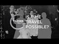 Is time travel possible  episode 206  closer to truth