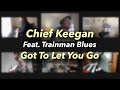 Chief Keegan - Got To Let You Go (Feat. Trainman Blues)