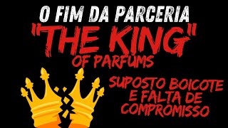 O FIM DA PARCERIA COM A THE KING OF PARFUMS/TESTER COM EXPLICAÇÕES DE BASTIDORES - A CASA CAIU!