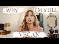 Why I'm Still Vegan (+My Vegan Story)