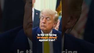 Is the US facing ‘strategic defeat’ against Iran?