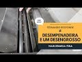 Qual é a diferença entre uma desempenadeira e um desengrosso? Fernando responde.