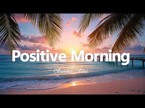 Positive Morning 🌞 Chillout & Deep House Vibes to Start Fresh | Summer Vibes