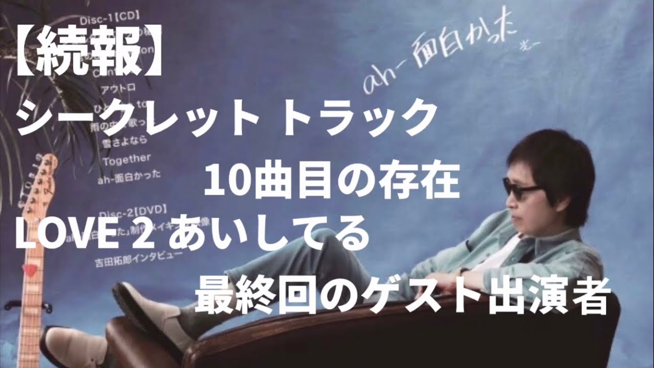 続報 吉田拓郎 ラストアルバム Ah 面白かった 隠された10曲目の真実 Love2 あいしてる 最終回のゲスト出演者は 22年7月3日現在の情報です Youtube