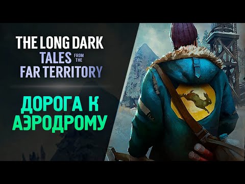 Видео: ДОРОГА К АЭРОДРОМУ - The Long Dark: Tales from the Far Territory #4