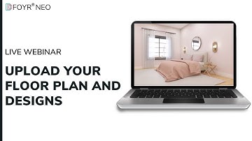 Foyr Neo Webinars : How To Upload Floor Plans and Design Faster Using Inspirations