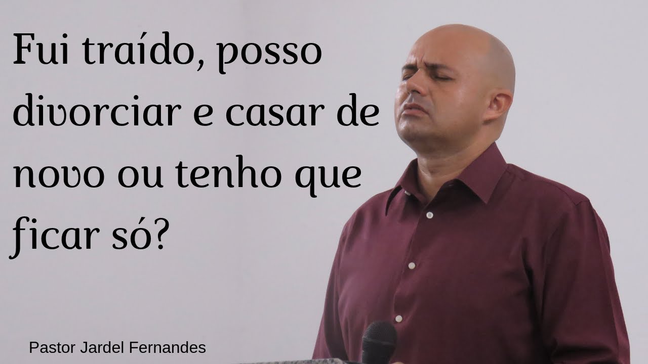 Fui traído, posso divorciar e casar de novo ou tenho que ficar só? Pastor Jardel Fernandes