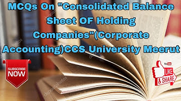 MCQs On "Consolidated Balance Sheet OF Holding Companies"(Corporate Accounting)CCS University Meerut