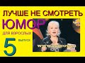 ЛУЧШЕ НЕ СМОТРЕТЬ !!! (5 выпуск) ЮМОР ДЛЯ ВЗРОСЛЫХ I ЮМОР I ШУТКИ I ПРИКОЛЫ (((ЮМОРИСТИЧЕСКОЕ ШОУ)))