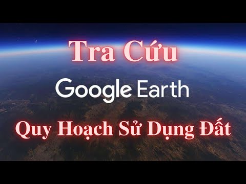Video Cách Sử dụng Google Earth Tra Cứu Quy Hoạch Sử Dụng Đất - youtube