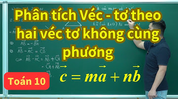 Dạng 2. Phân tích Véc-tơ | Véctơ toán 10 | Toán 10 (sgk mới) | Thầy Phạm Tuấn