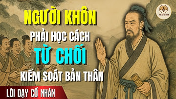 Cổ nhân dạy: Người khôn phải học cách Từ chối - Kiểm soát bản thân | Lời dạy cổ nhân