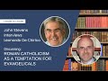 Roman Catholicism as a Temptation for Evangelicals: John Stevens Interviews Leonardo De Chirico