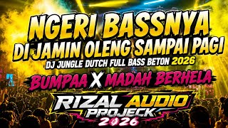 NGERI BASSNYA !! DI JAMIN OLENG SAMPAI PAGI | BUMPAA X MADAH BERHELA | DJ JUNGLE DUTCH  2026