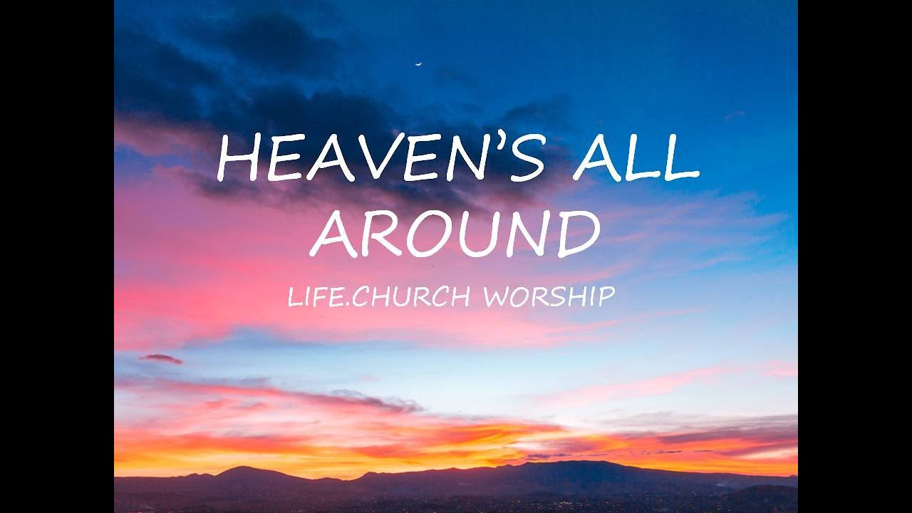 Heaven’s All Around - Life.Church Worship | Lyrics | Uplifting Song Heaven’s All Around - Life.Church Worship | Lyrics | Uplifting Song