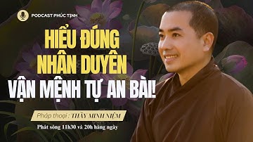 Hiểu Đúng NHÂN DUYÊN: Vận Mệnh Tự An Bài! | Thầy Minh Niệm | Phúc Tịnh