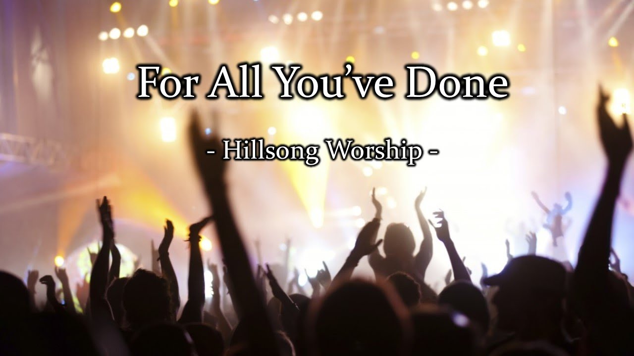 For All You've Done (with lyrics) Hillsong Worship YouTube For All You've Done (with lyrics) Hillsong Worship YouTube