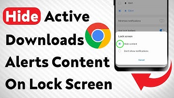 How To Hide Chrome Active Downloads Notification Content On Lock Screen (Updated)
