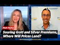 Soaring Gold and Silver Premiums, Where Will Prices Land? | Mark Yaxley
