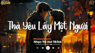 Thà Yêu Lấy Một Người Bình Thường Để Đêm Về Thì Thầm Nhớ Thương... Sao Cũng Được | Nhạc Trẻ 2023