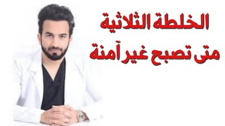 الخلطة الثلاثية متى تصبح غير آمنة - دكتور طلال المحيسن