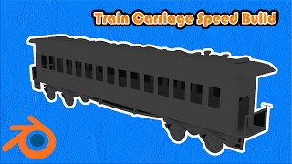 Blender Train Carriage Speed Build - Low Poly | Un-Textured
