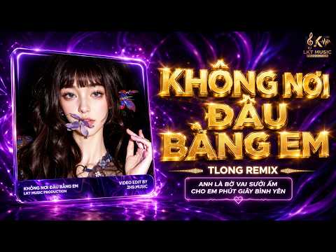Không Nơi Đâu Bằng Em Remix 2026 – Anh Là Bờ Vai Sưởi Ấm Cho Em Phút Giây Bình Yên | TLong Remix