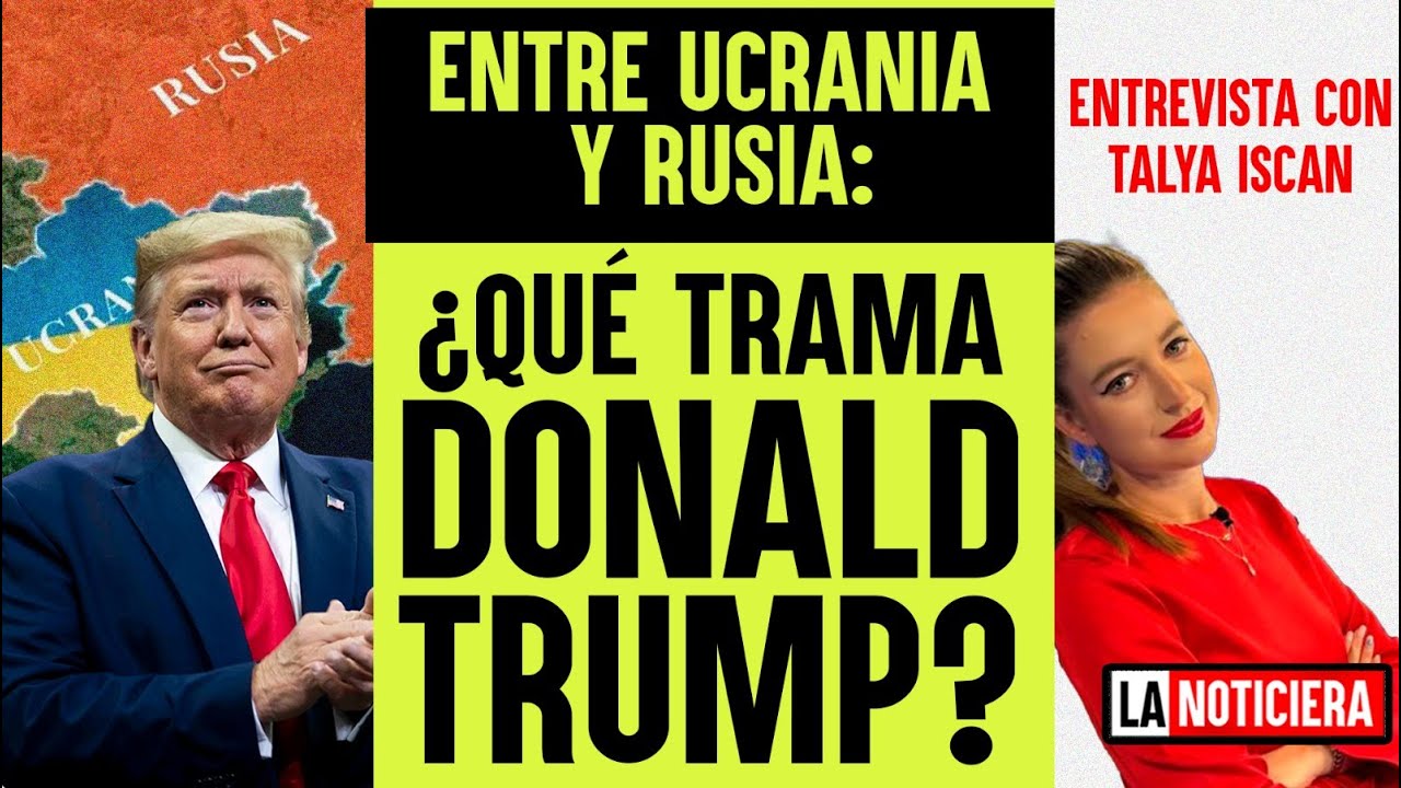 Entre Ucrania y Rusia: ¿Qué trama Donald Trump? Entrevista con Talya İşcan