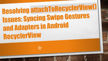 Resolving attachToRecyclerView() Issues: Syncing Swipe Gestures and Adapters in Android RecyclerView