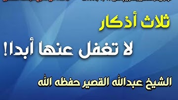 ثلاث أذكار لا تغفل عنها أبدا ! I الشيخ عبدالله القصير