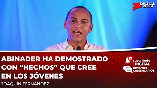 Joaquín Fernández: Abinader ha demostrado con “hechos” que cree en los jóvenes