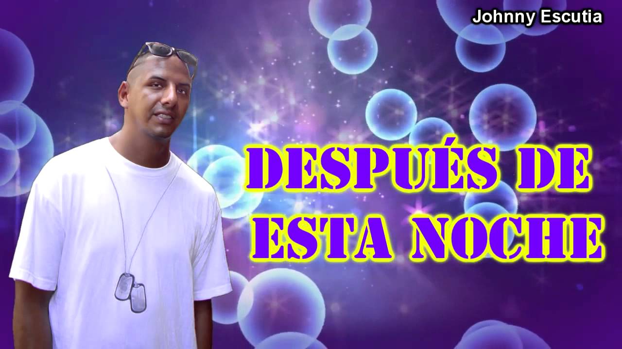DESPUÉS DE ESTA NOCHE - johnny Escutia