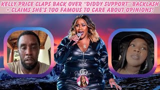 Kelly Price Claps Back Over Diddy Support Backlash + Claims She's Too Famous To Care About Opinions!